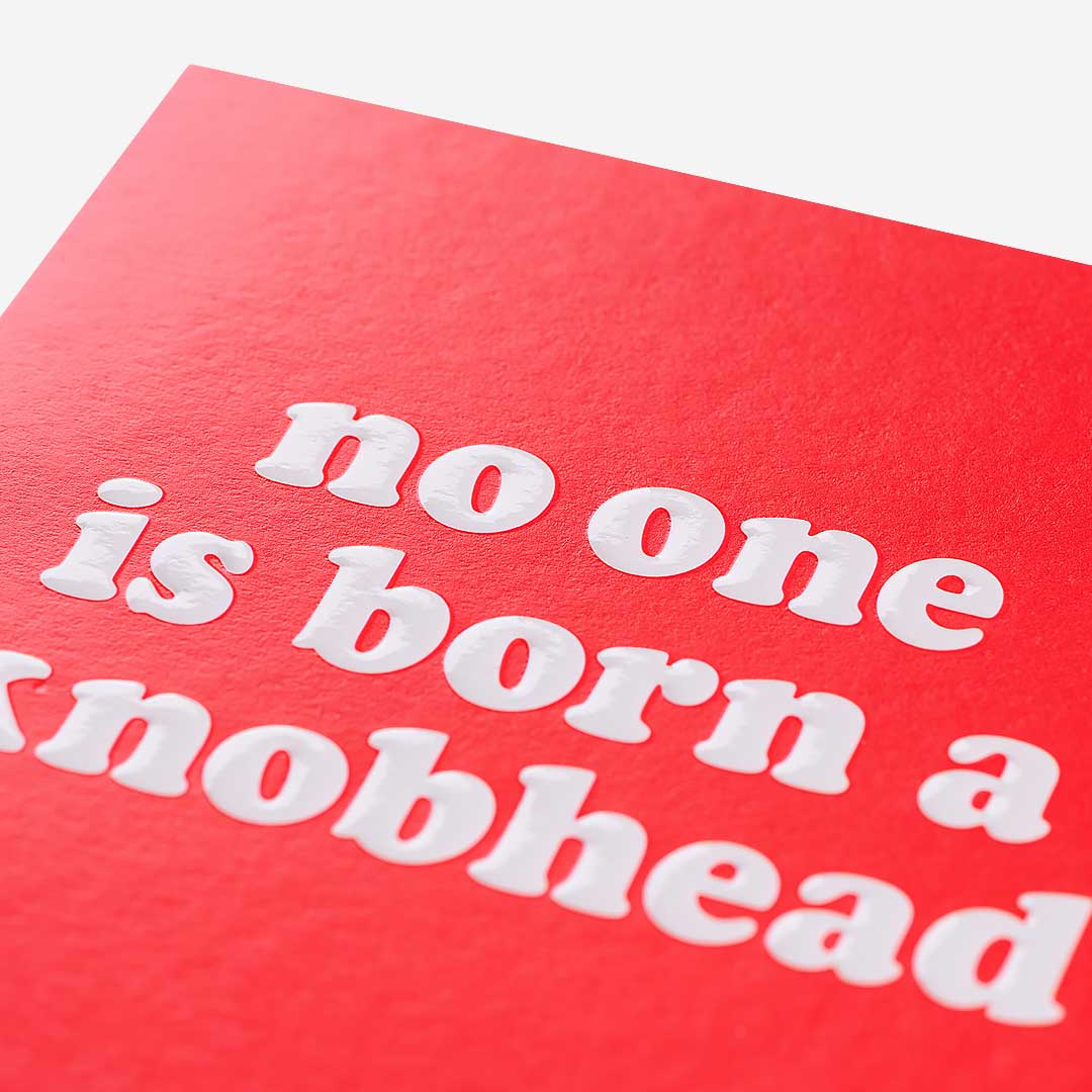 No On Is Born A Knobhead Birthday Card