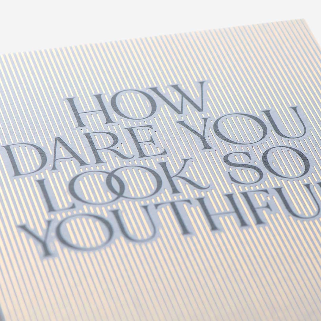 How Dare You Look So Youthful Birthday Card