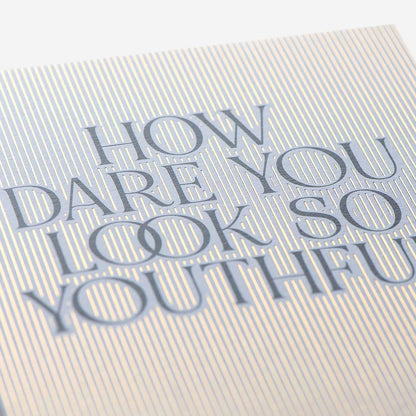 How Dare You Look So Youthful Birthday Card
