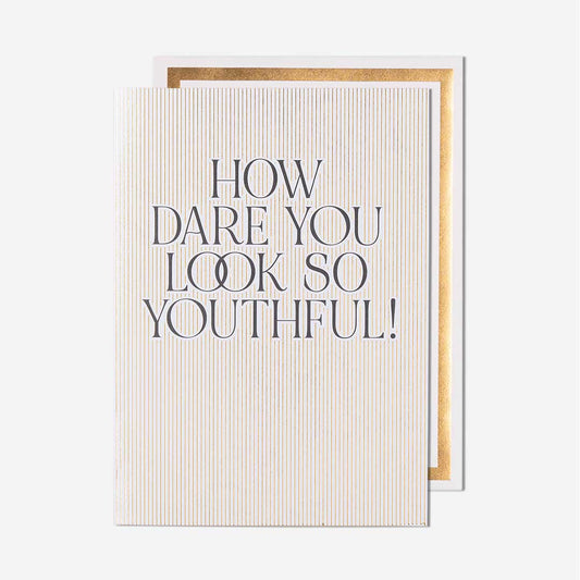 How Dare You Look So Youthful Birthday Card