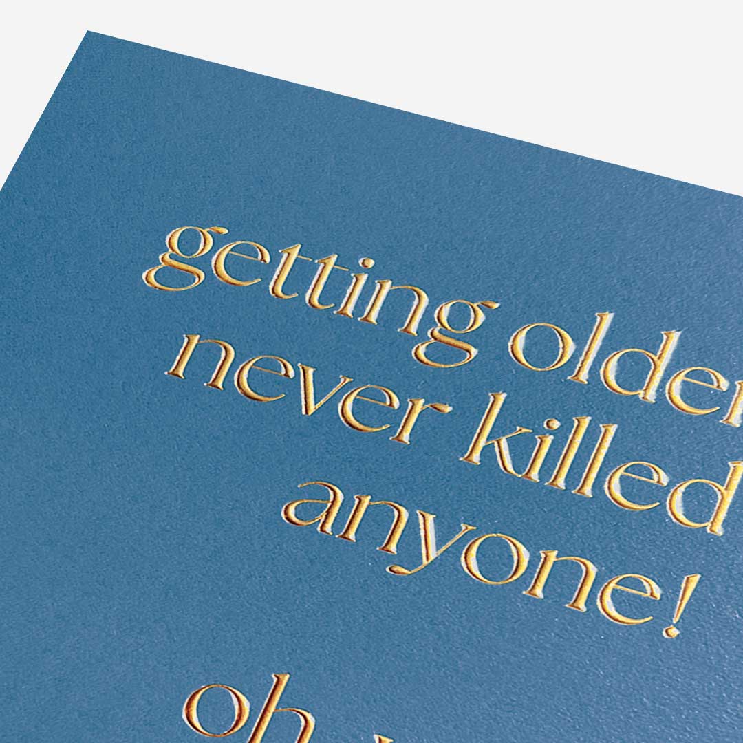Getting older never killed anyone!