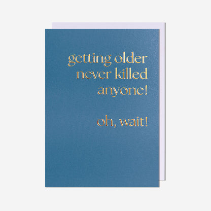 Getting older never killed anyone!