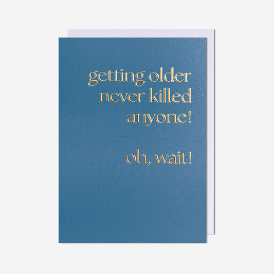 Getting older never killed anyone!