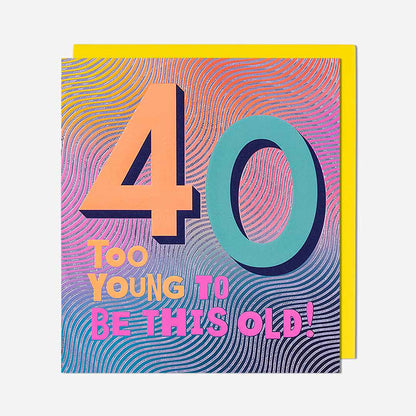 40 Too Young To Be This Old! 40th Birthday Card